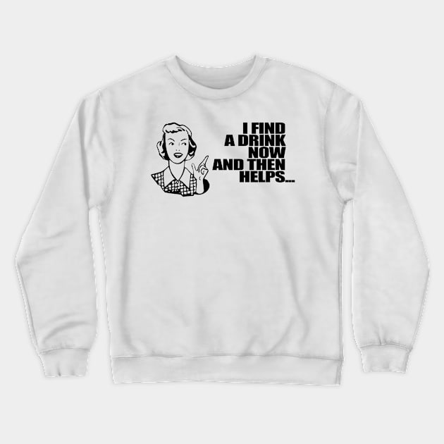 I find a drink now and then helps 1 Crewneck Sweatshirt by Gary Esposito